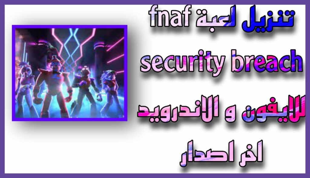 تحميل لعبة fnaf security breach مهكرة للاندرويد والايفون 2023