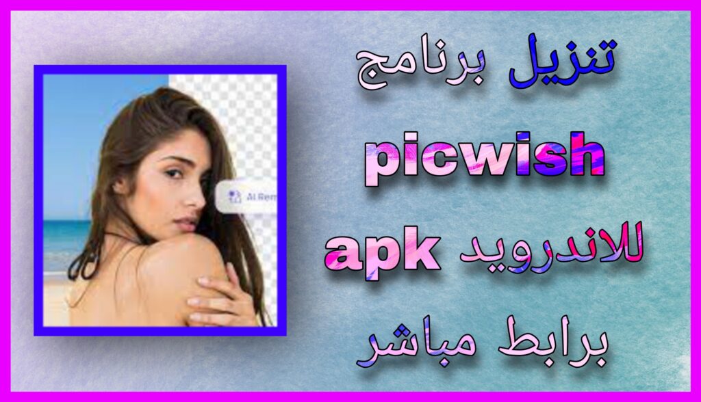 تحميل تطبيق picwish مهكر 2023 للاندرويد و الايفون اخر اصدار مجانا