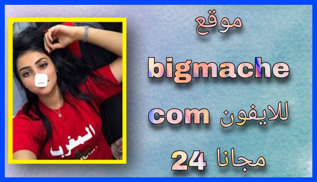 رابط موقع bigmache com عربي للتعارف والدردشة المجانية 2024 للاندرويد و للايفون مجانا