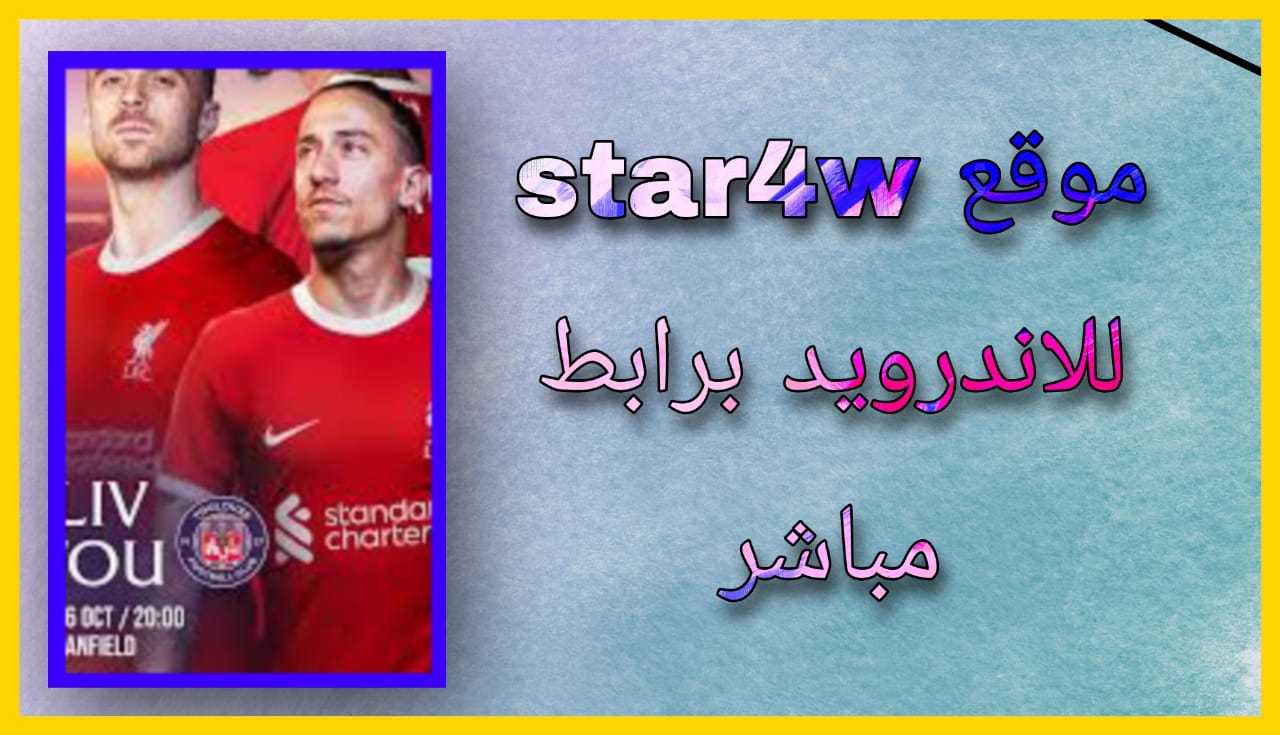 رابط موقع star4w لبث مباريات 2024 للاندرويد و الايفون اخر اصدار مجانا