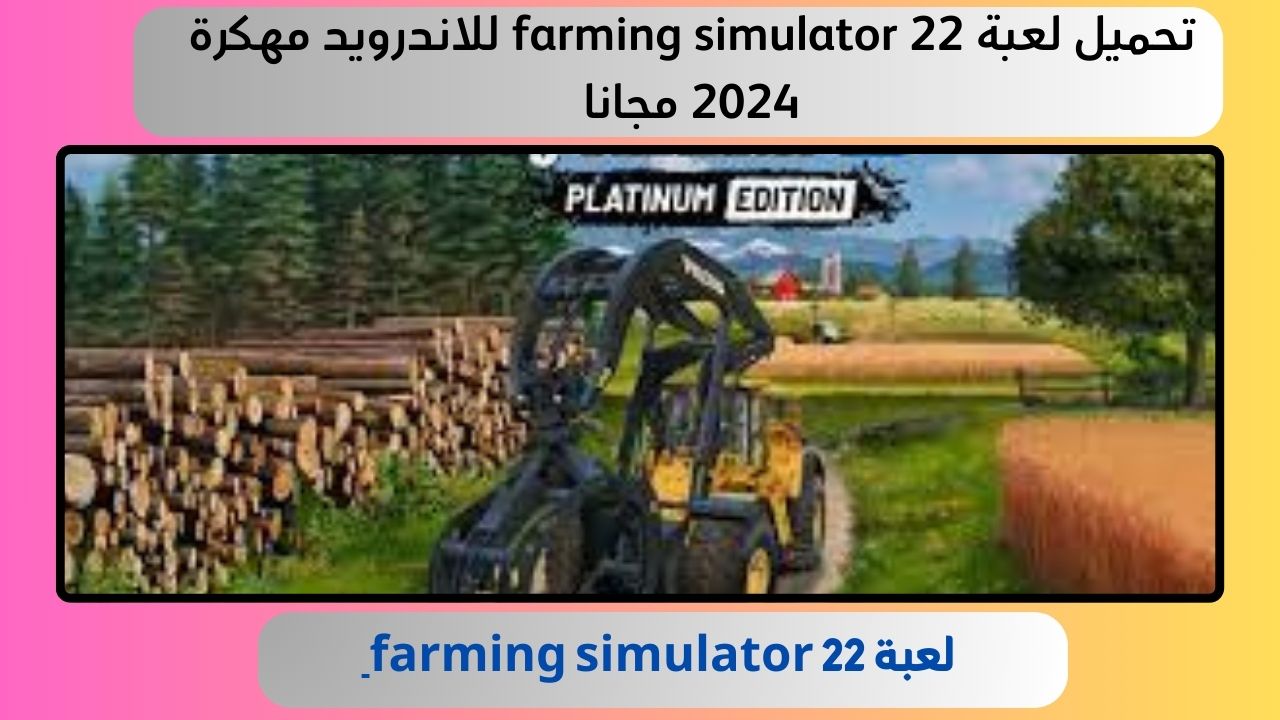 تحميل لعبة farming simulator 22 للاندرويد مهكرة 2024 مجانا