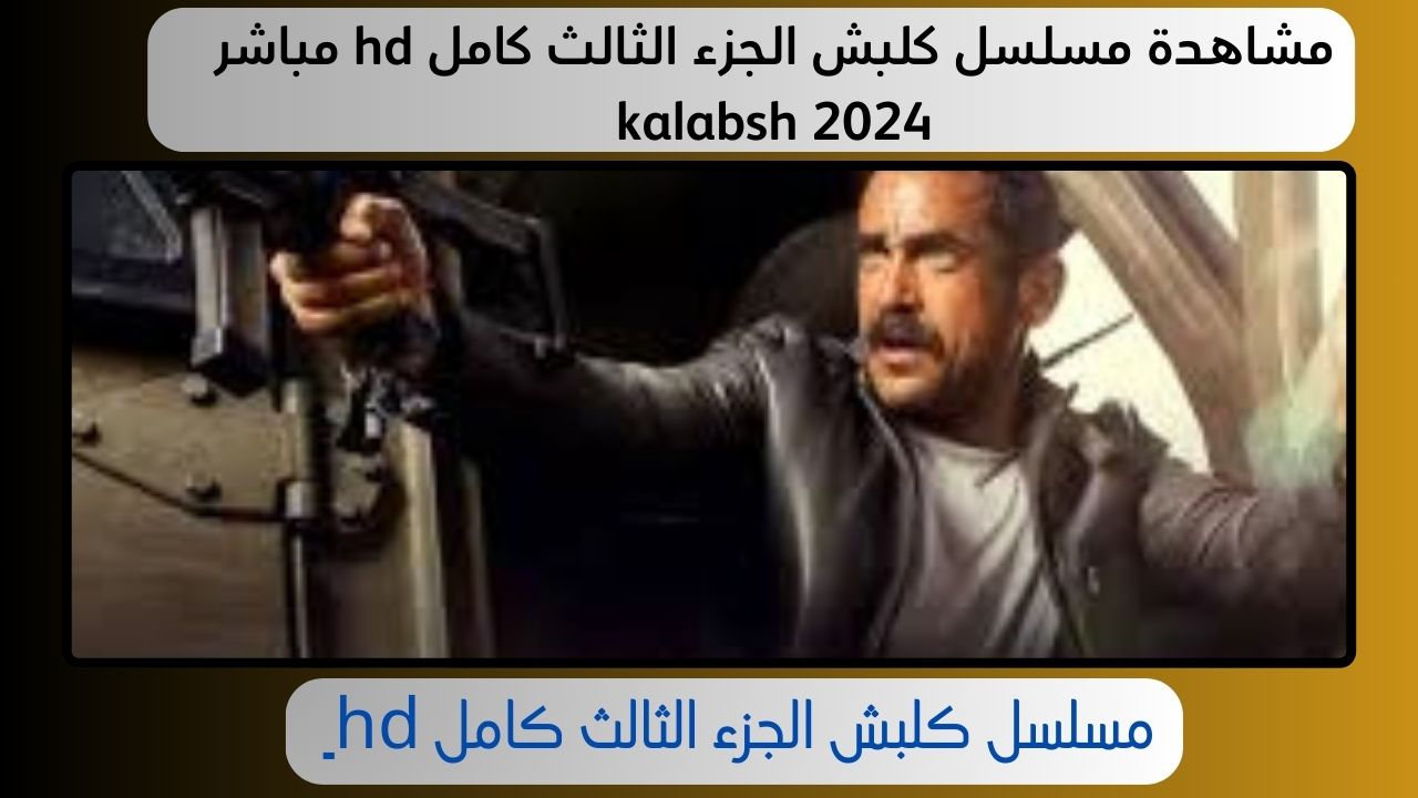 مشاهدة مسلسل كلبش الجزء الثالث كامل hd مباشر kalabsh 2024